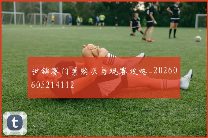 世锦赛门票购买与观赛攻略_20260605214112